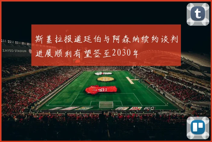 斯基拉报道廷伯与阿森纳续约谈判进展顺利有望签至2030年
