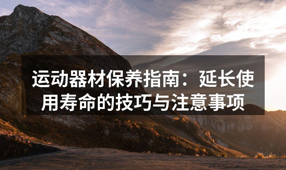 保持器材清洁，延长使用寿命